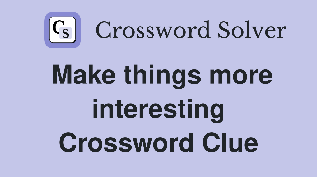 Make things more interesting Crossword Clue