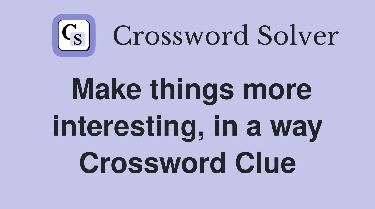 Make things more interesting, in a way Crossword Clue