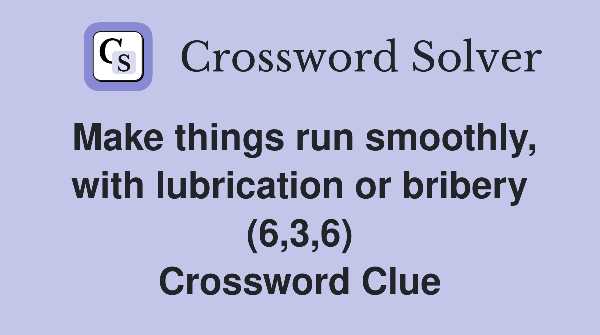 Make things run smoothly, with lubrication or bribery (6,3,6) Crossword Clue