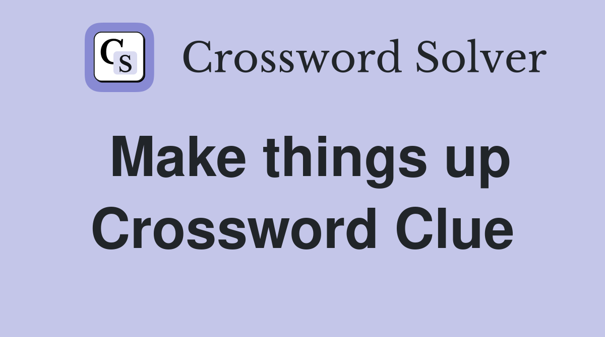 Make things up Crossword Clue