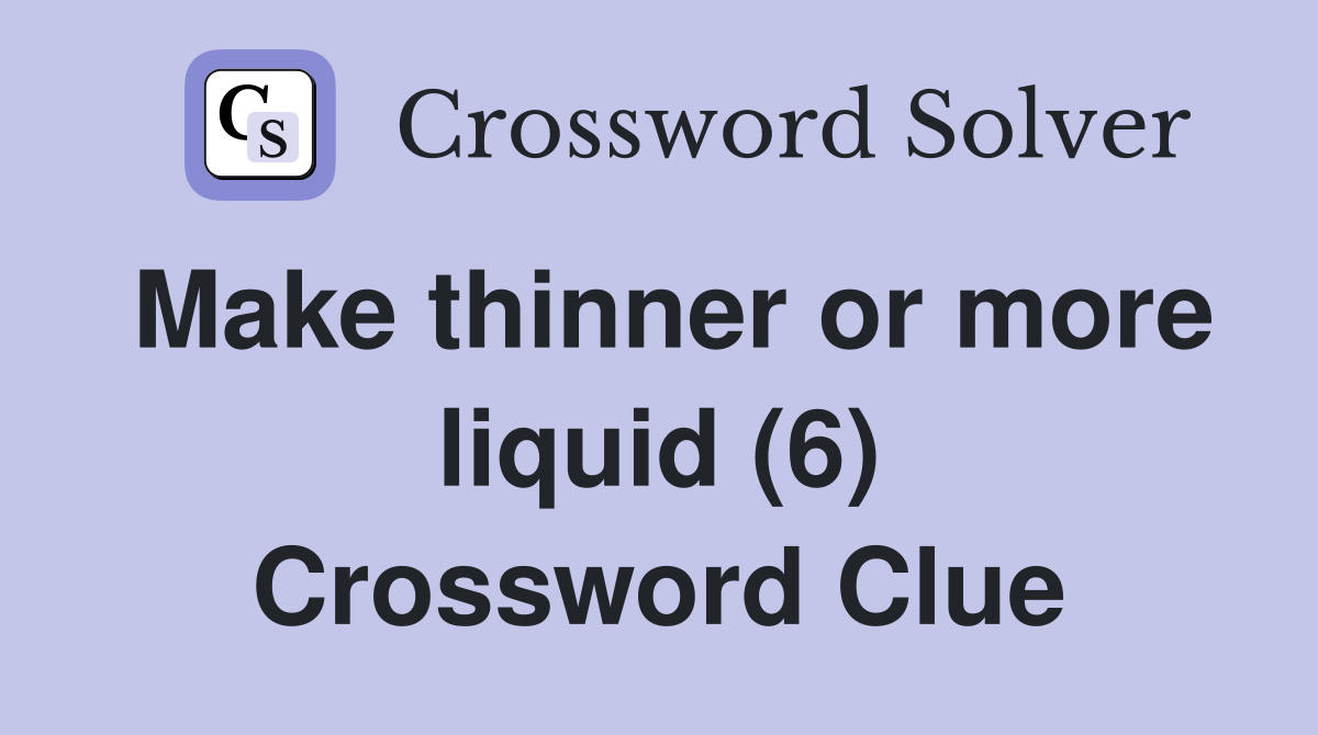 Make thinner or more liquid (6) Crossword Clue