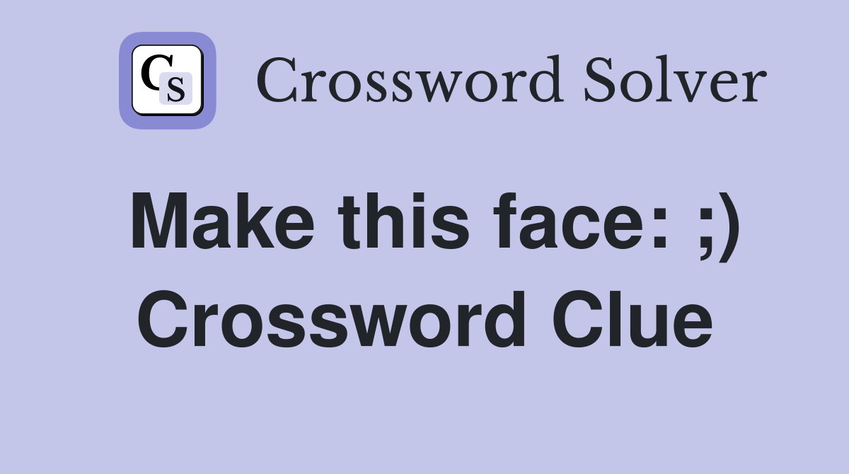 Make this face: ;) Crossword Clue