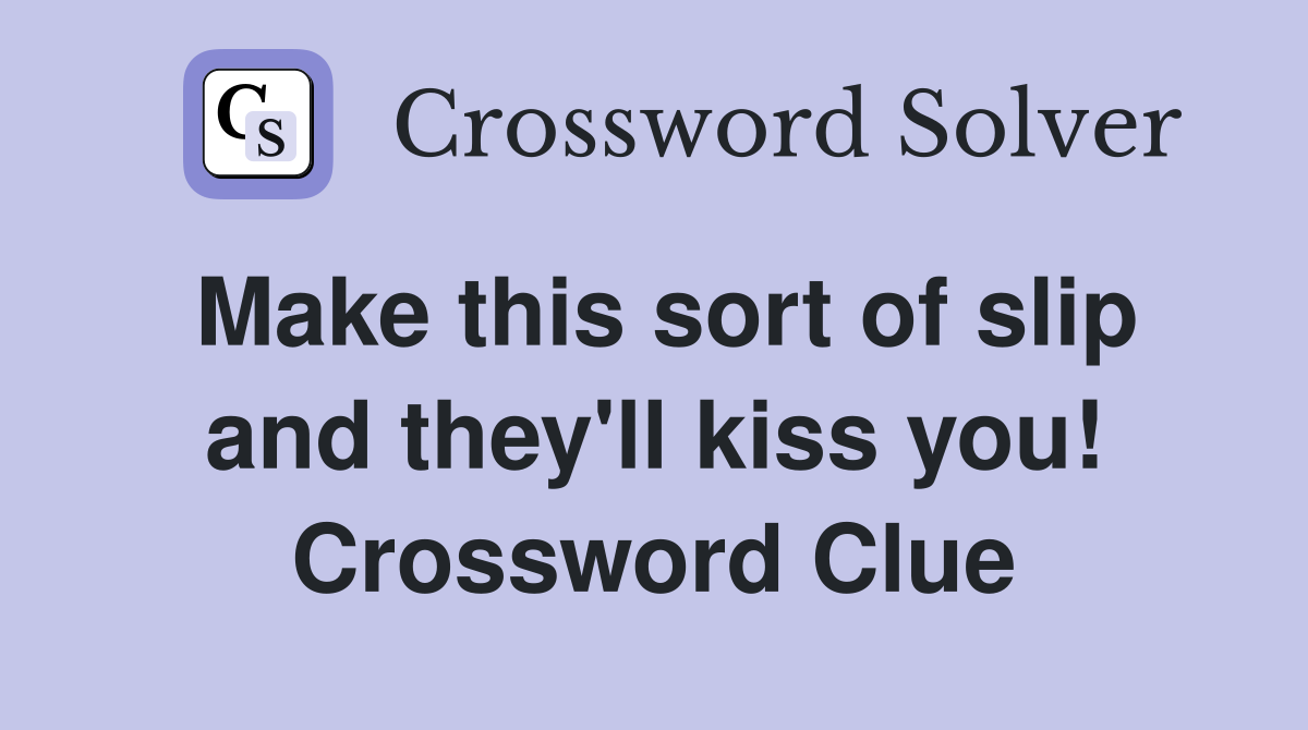 Make this sort of slip and they'll kiss you! Crossword Clue