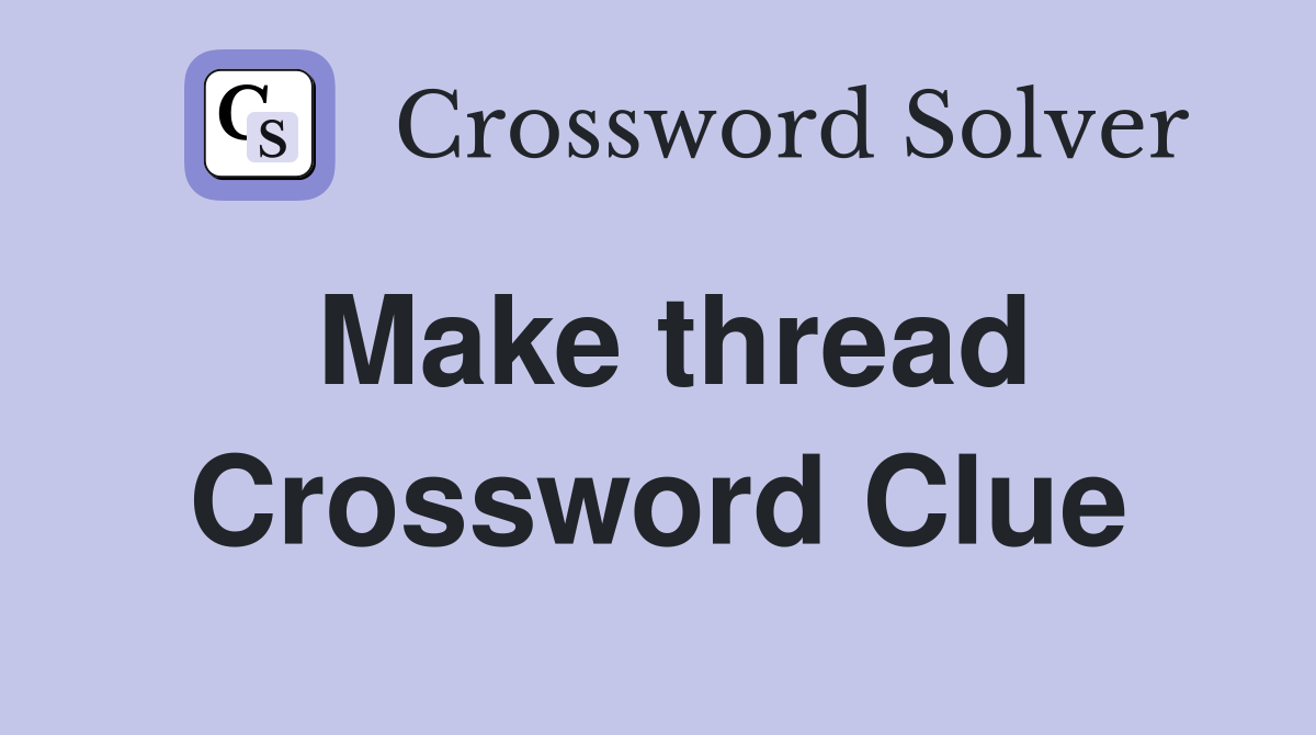 Make thread Crossword Clue