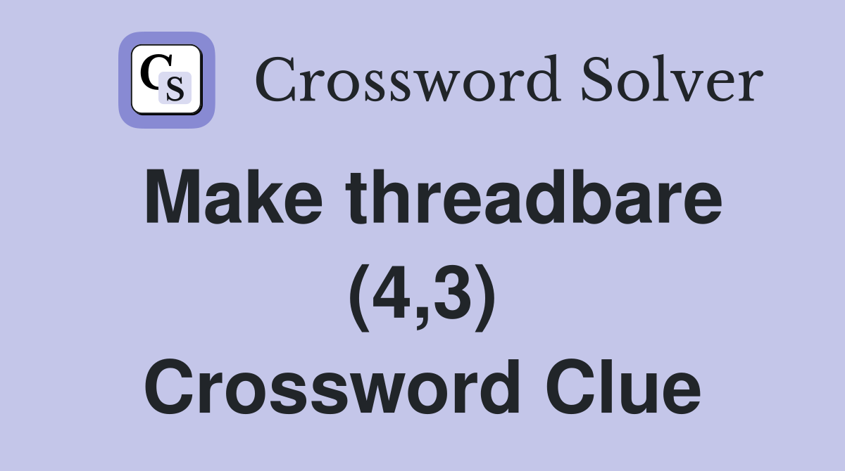 Make threadbare (4,3) Crossword Clue