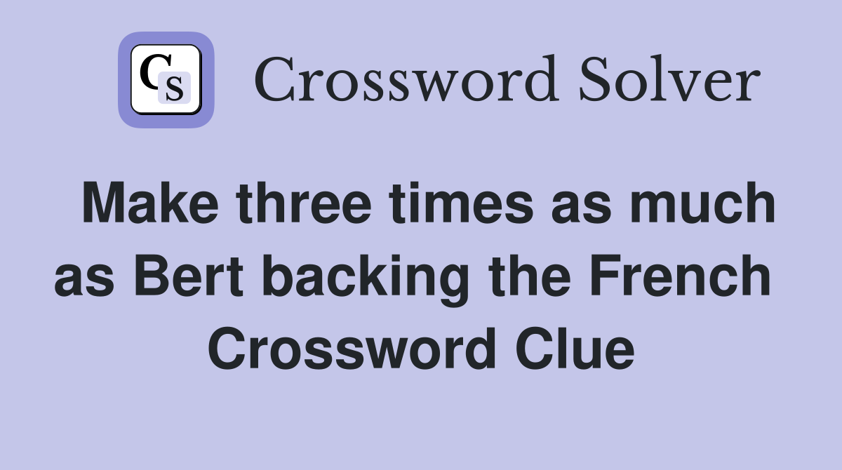Make three times as much as Bert backing the French  Crossword Clue