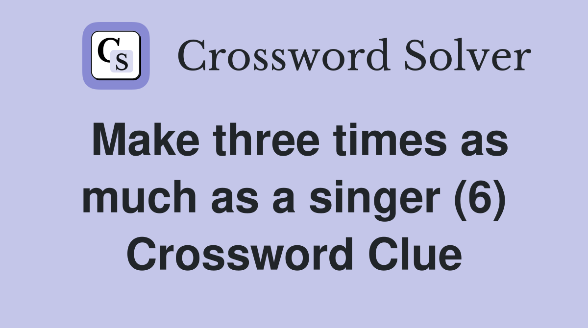 Make three times as much as a singer (6) Crossword Clue