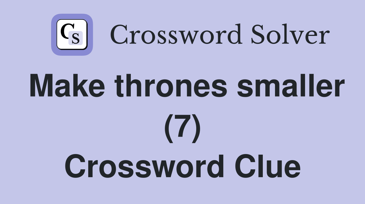 Make thrones smaller (7) Crossword Clue
