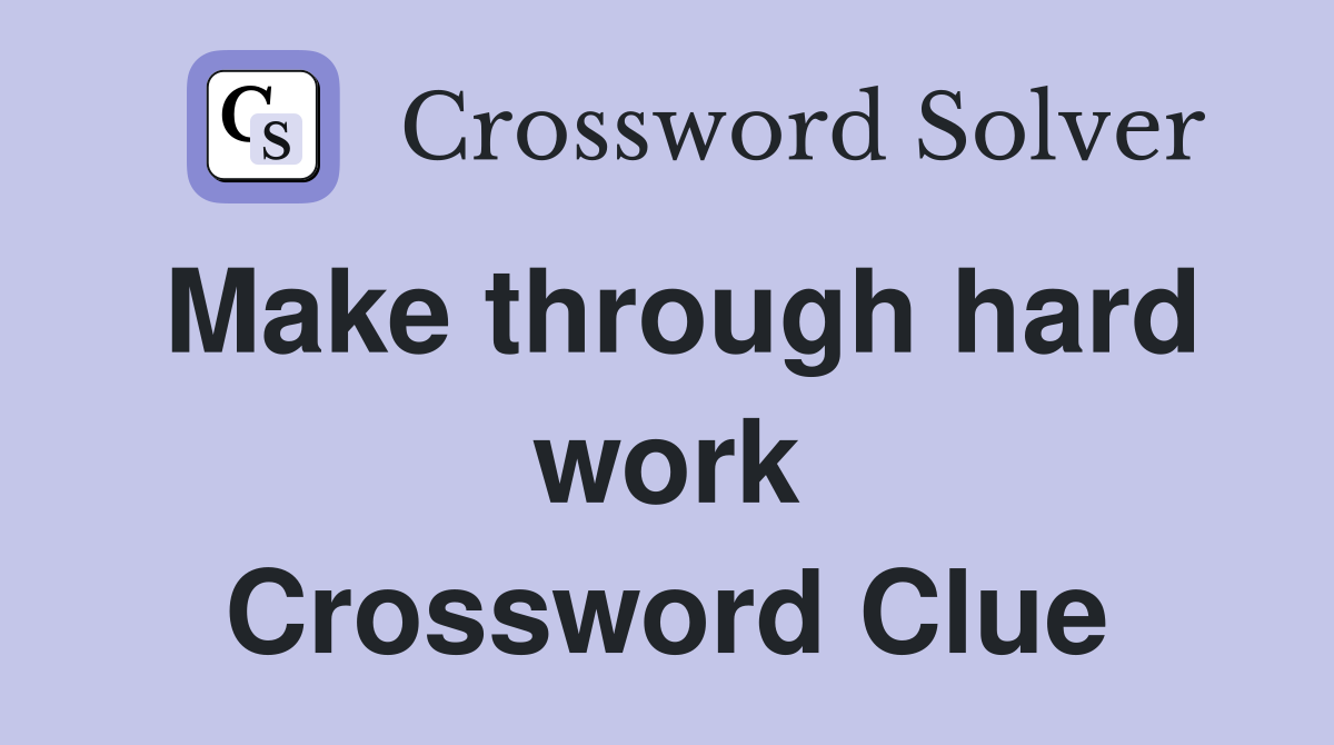 Make through hard work Crossword Clue