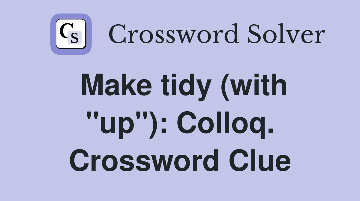 Make tidy (with "up"): Colloq. Crossword Clue