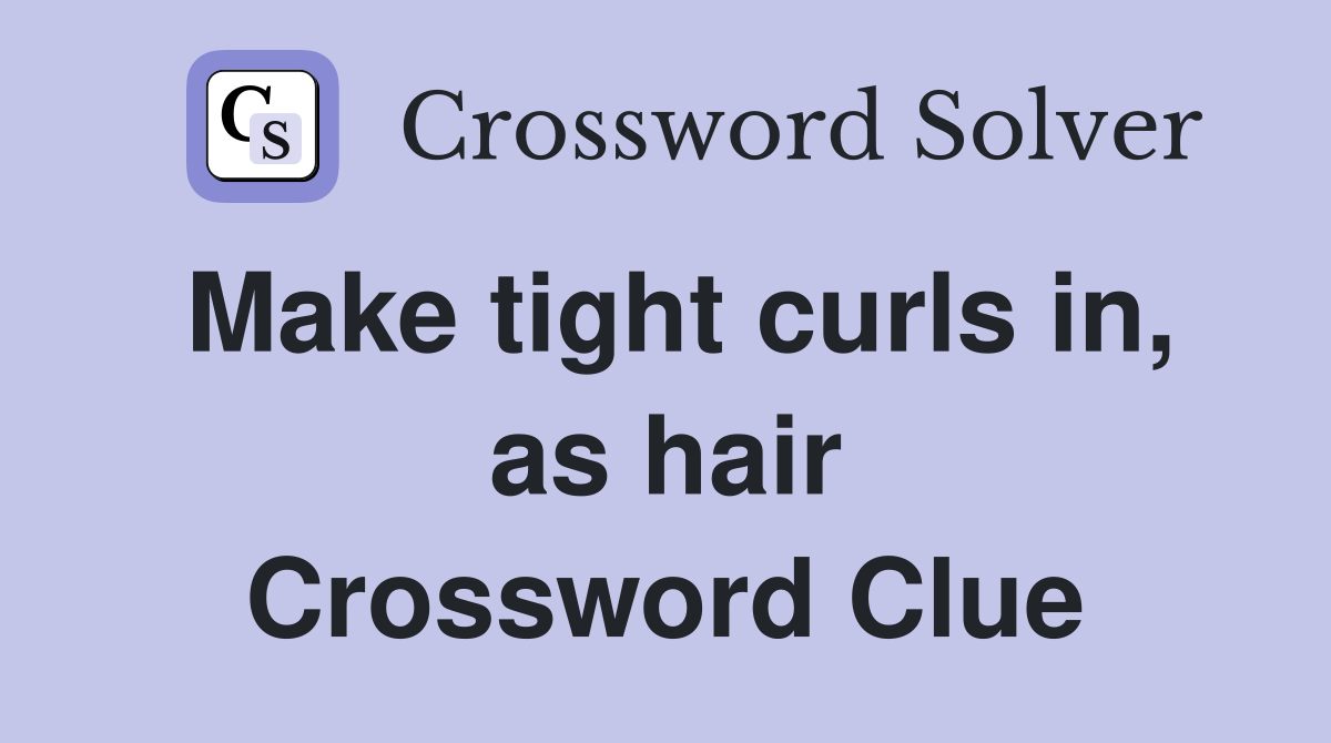 Make tight curls in, as hair Crossword Clue