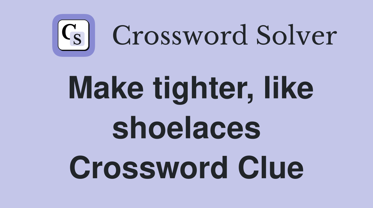 Make tighter, like shoelaces Crossword Clue