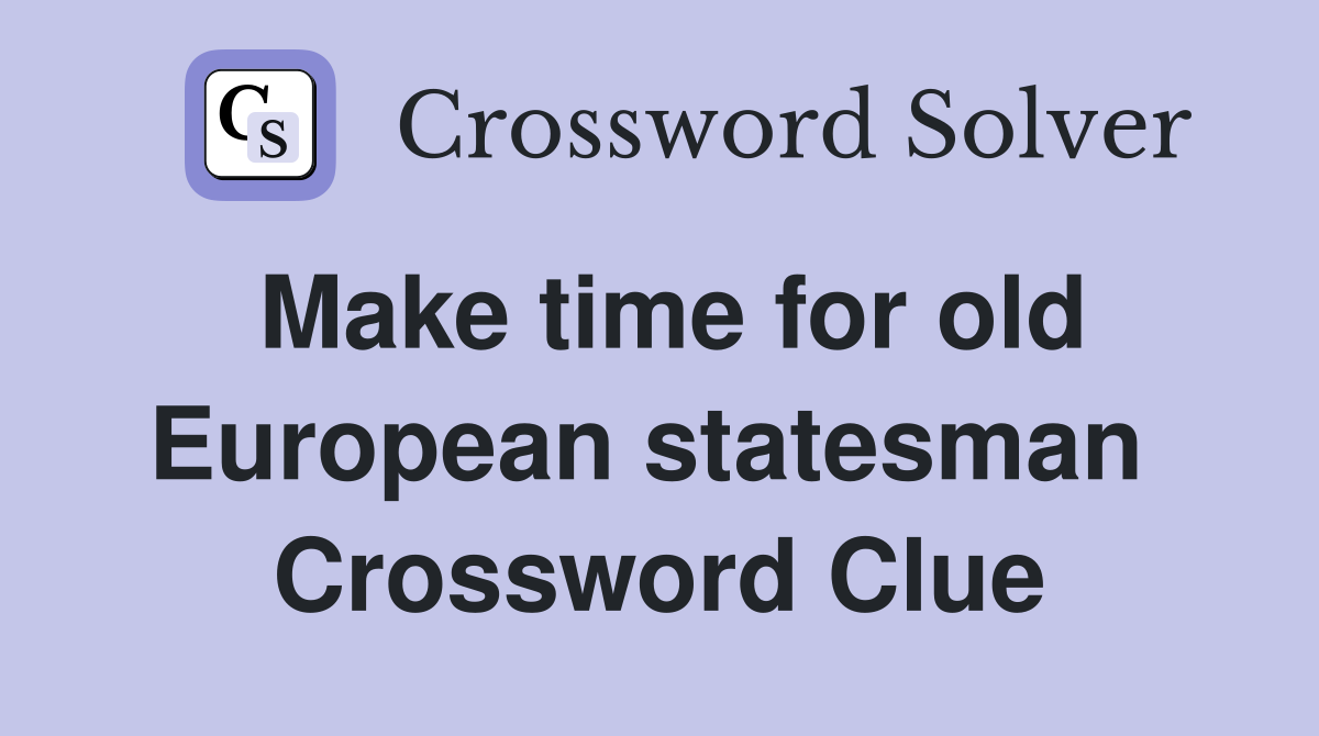 Make time for old European statesman  Crossword Clue