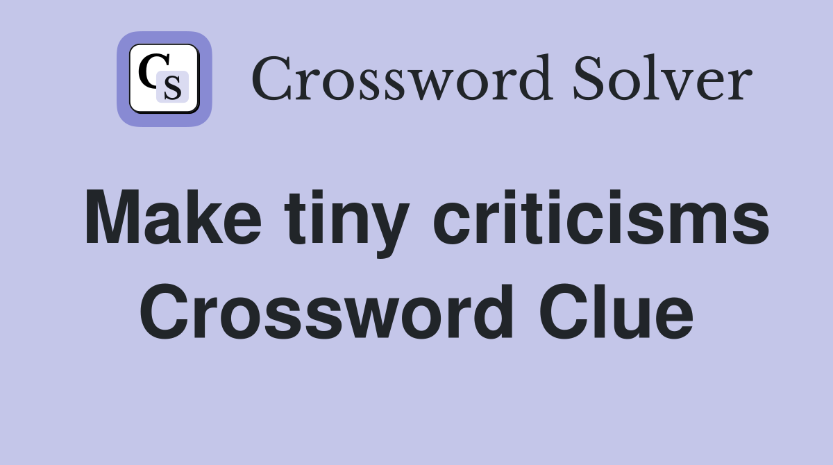 Make tiny criticisms Crossword Clue