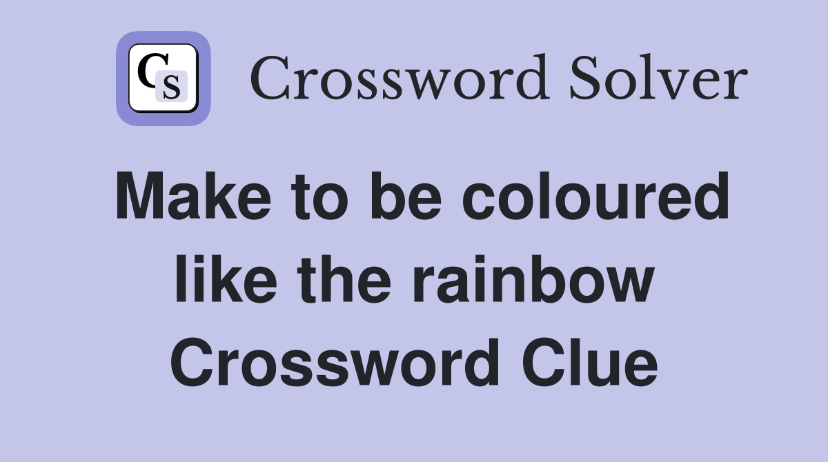 Make to be coloured like the rainbow Crossword Clue
