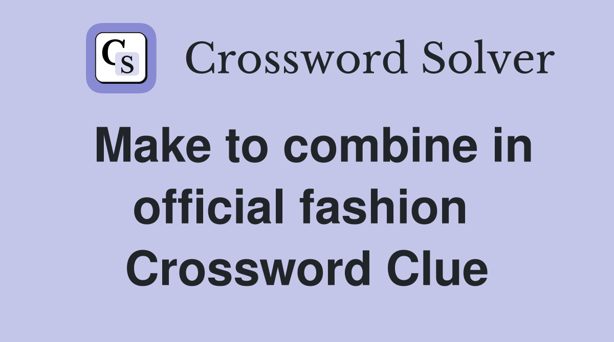 Make to combine in official fashion  Crossword Clue
