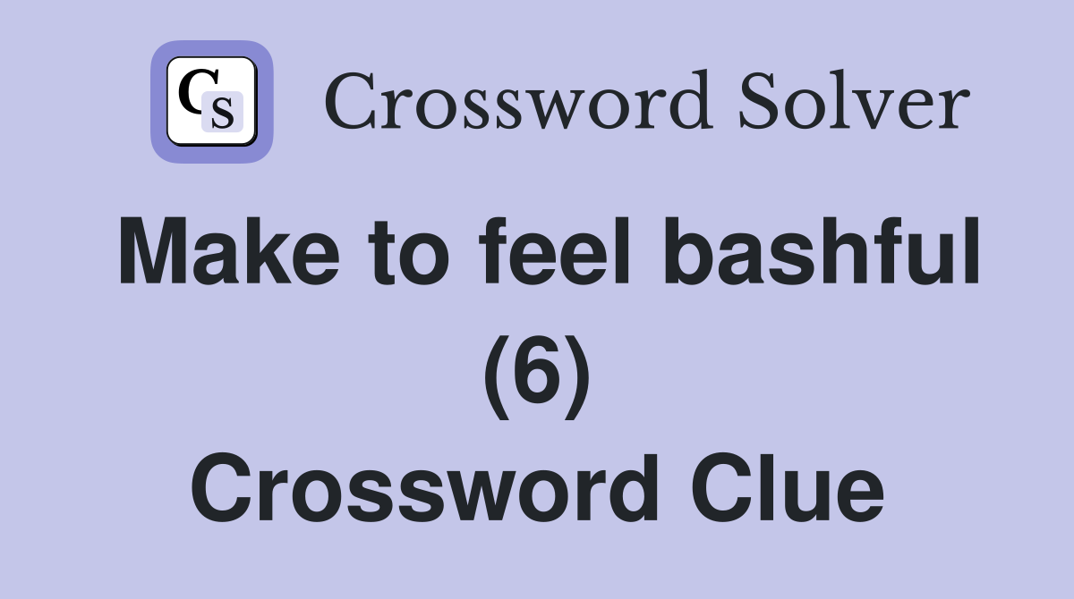 Make to feel bashful (6) Crossword Clue