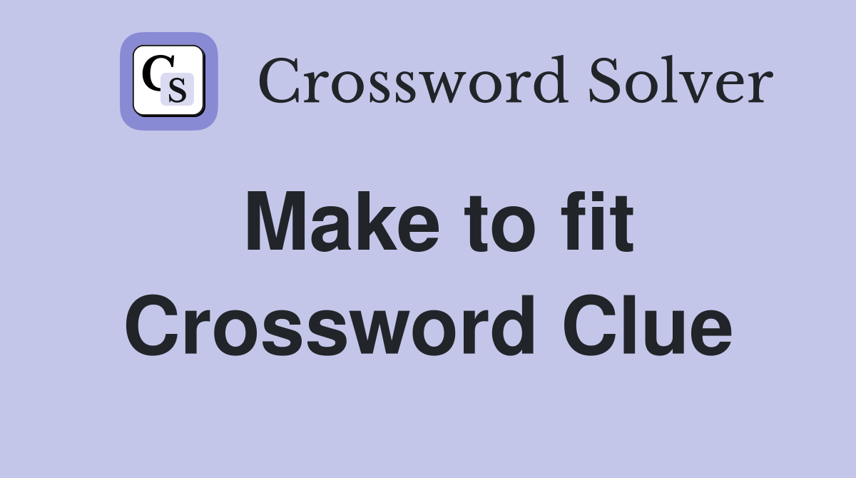 Make to fit Crossword Clue