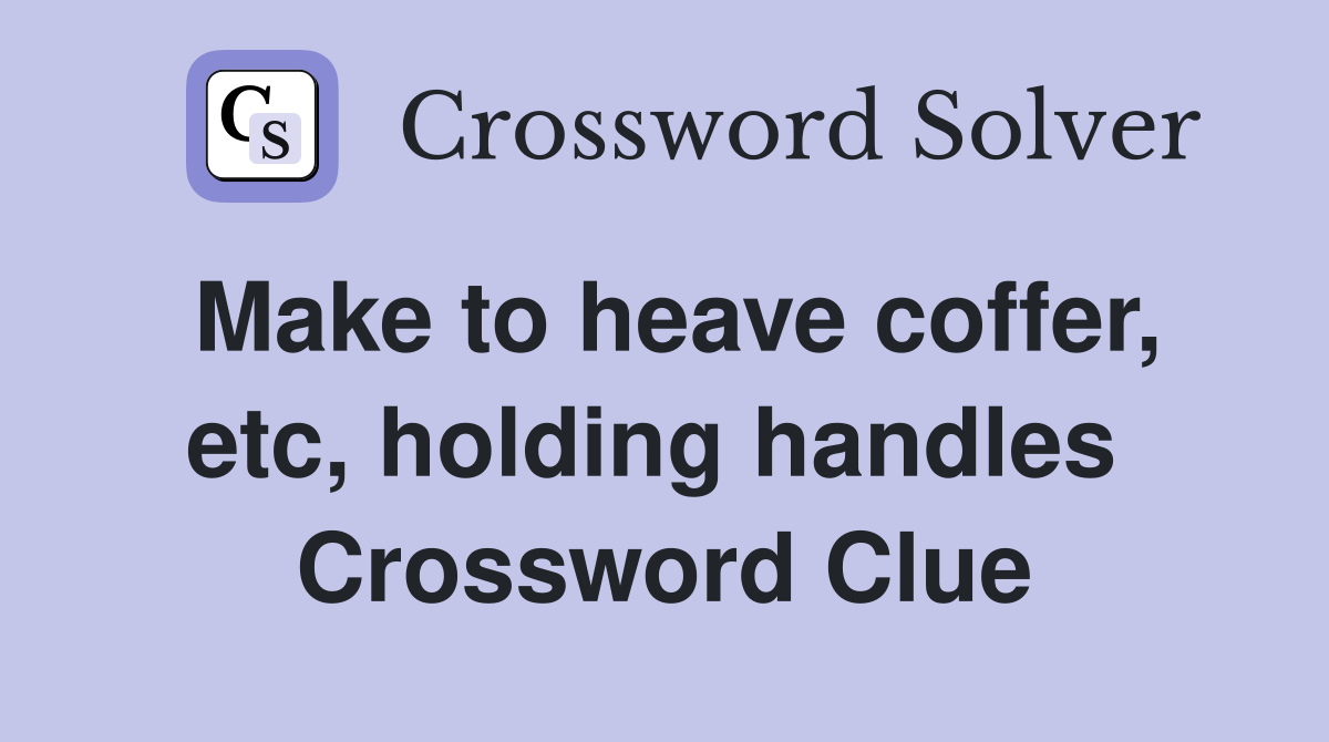 Make to heave coffer, etc, holding handles  Crossword Clue