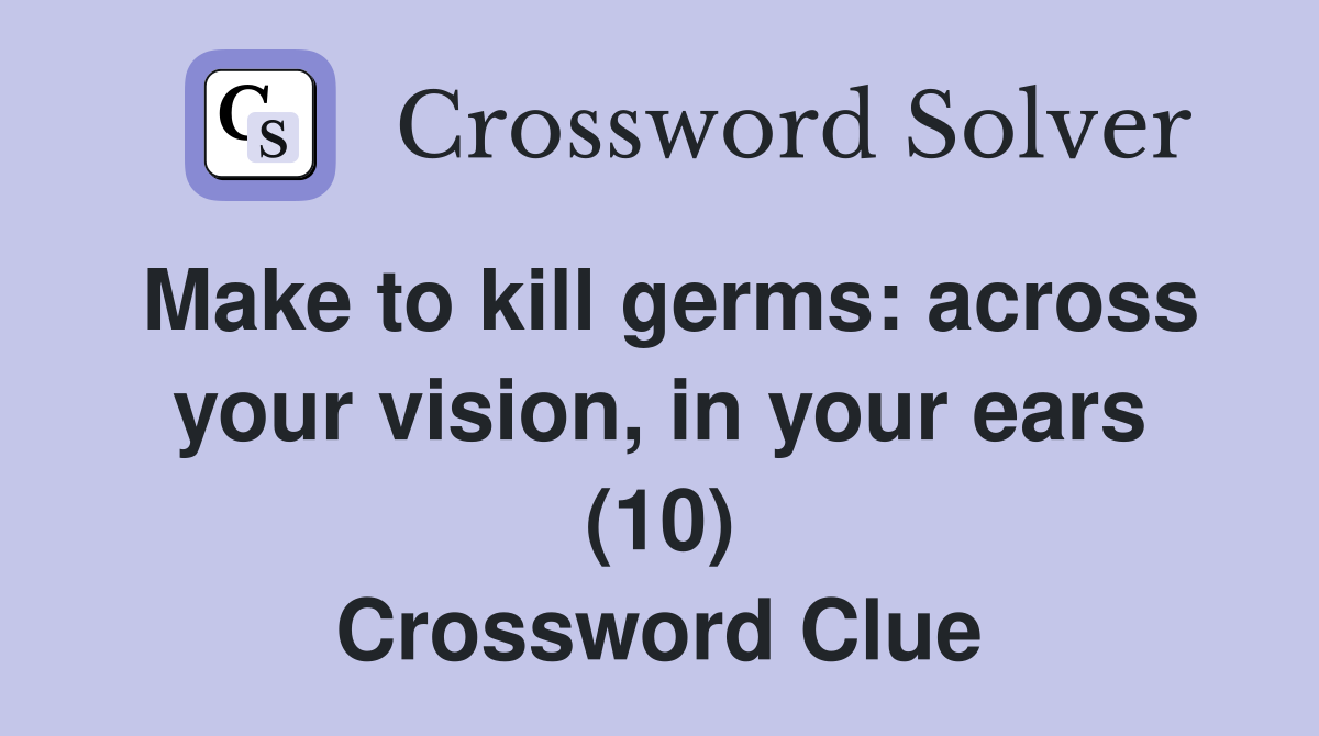 Make to kill germs: across your vision, in your ears (10) Crossword Clue