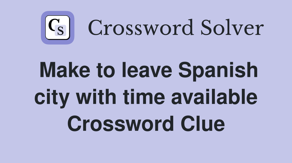 Make to leave Spanish city with time available Crossword Clue
