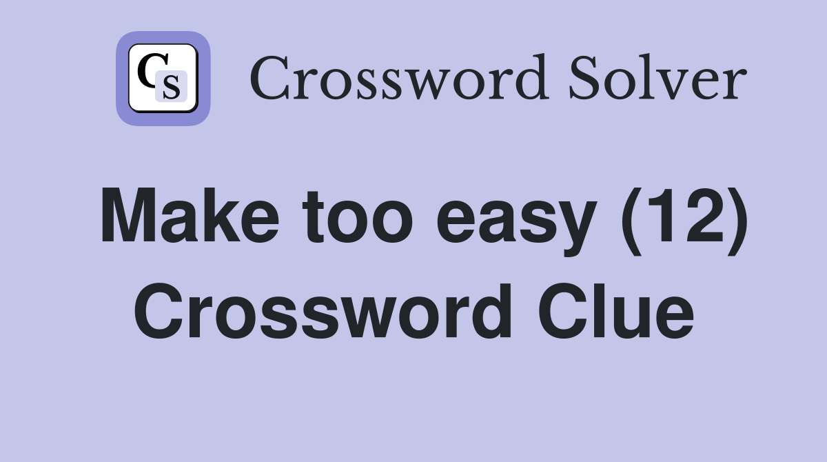 Make too easy (12) Crossword Clue