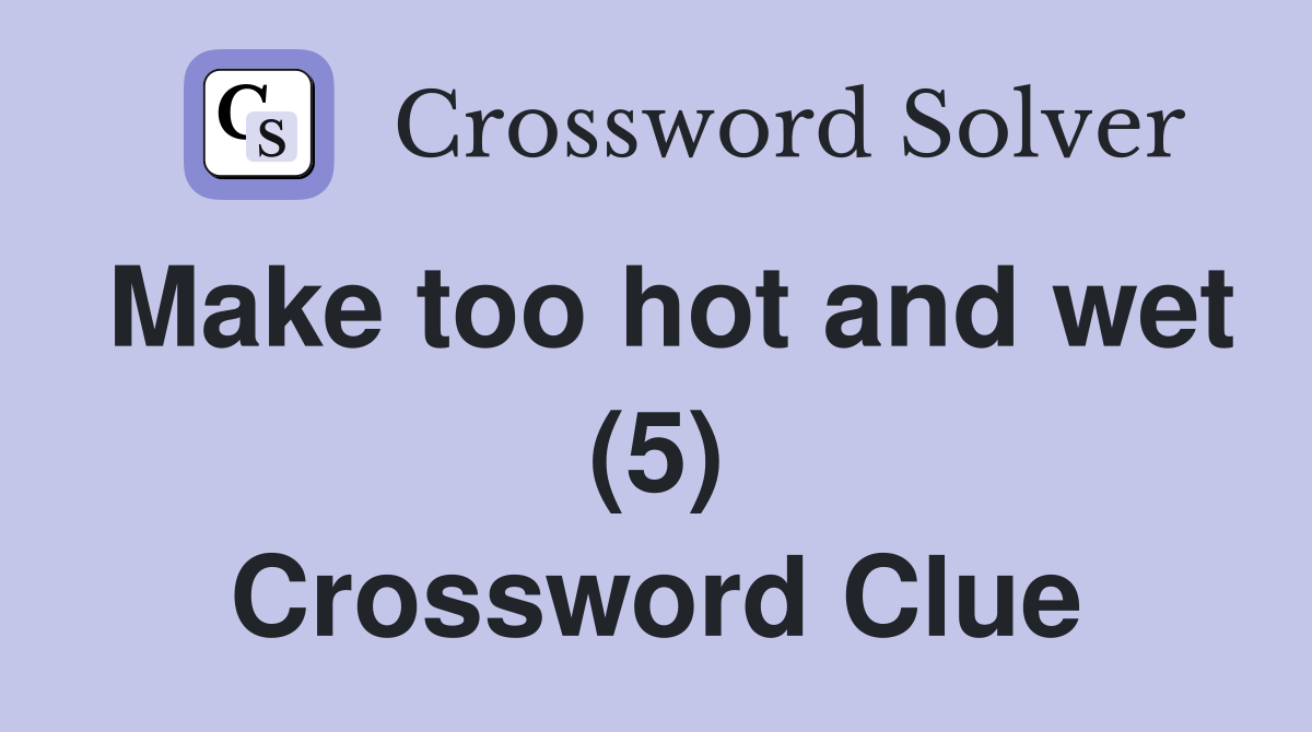 Make too hot and wet (5) Crossword Clue