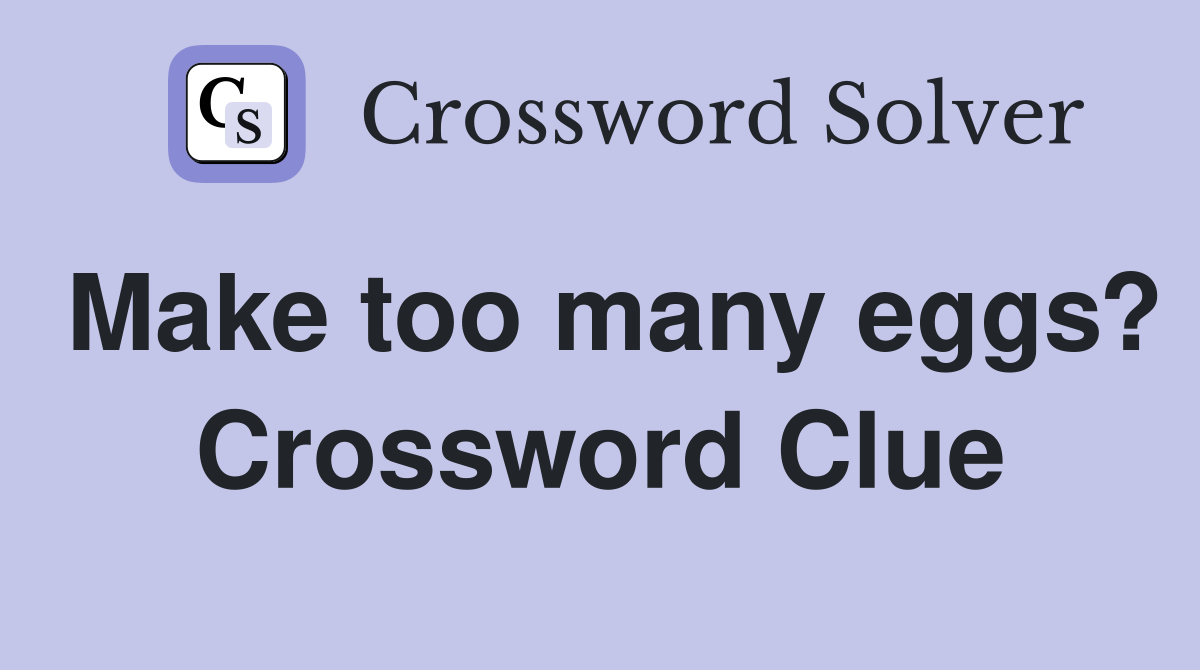 Make too many eggs? Crossword Clue