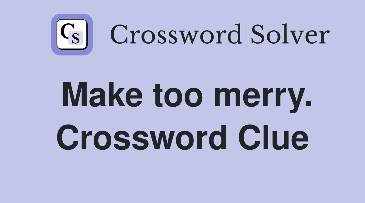 Make too merry. Crossword Clue