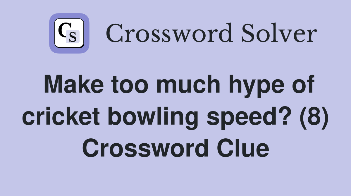 Make too much hype of cricket bowling speed? (8) Crossword Clue