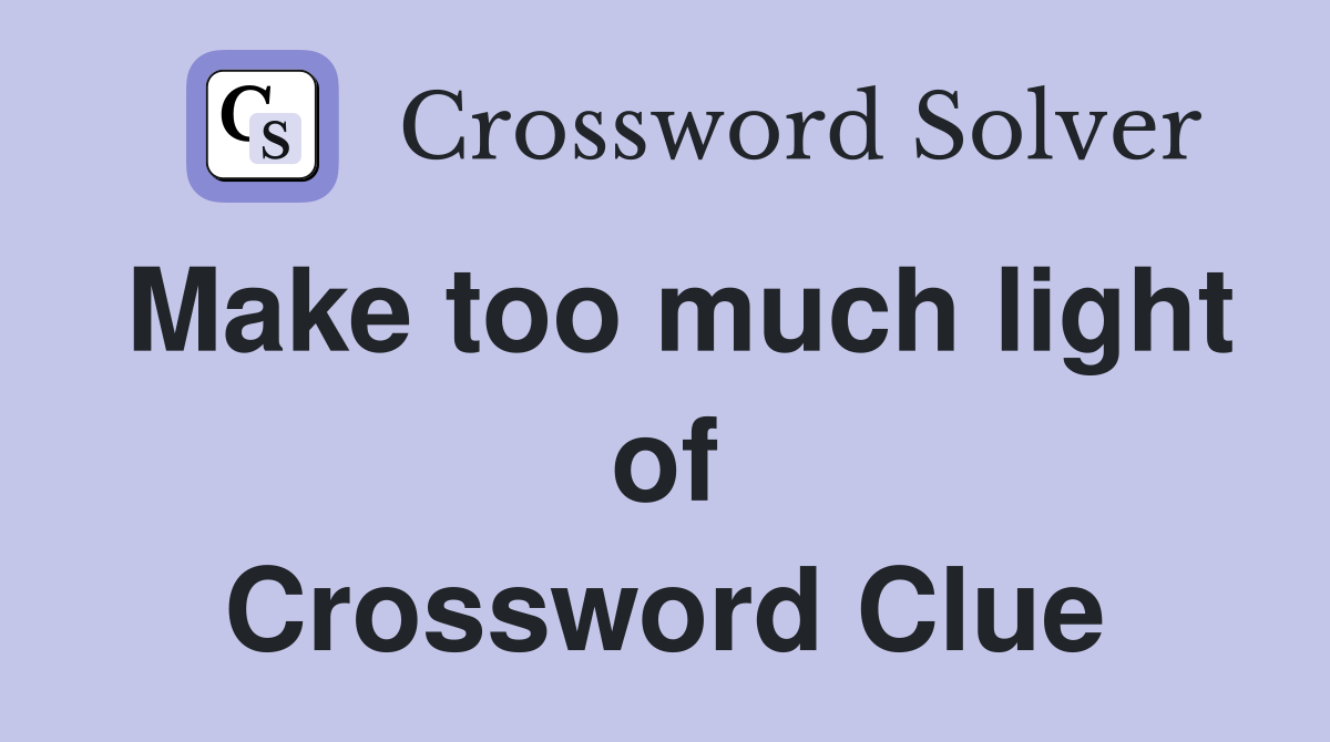Make too much light of Crossword Clue