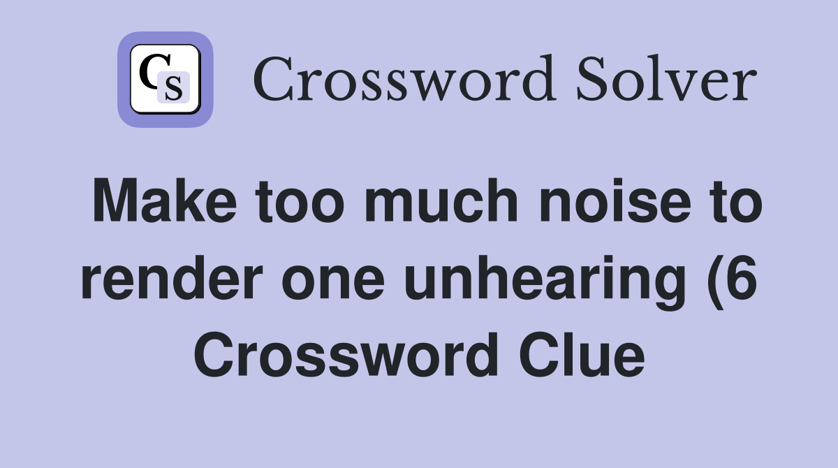 Make too much noise to render one unhearing (6) Crossword Clue Make too much noise to render one unhearing (6) Crossword Clue