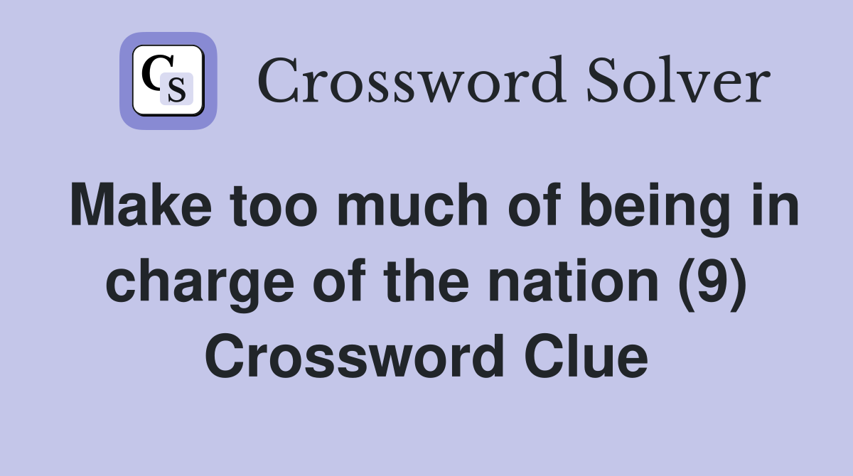 Make too much of being in charge of the nation (9) Crossword Clue