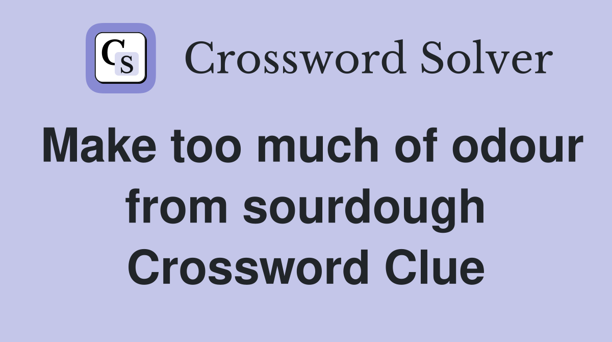 Make too much of odour from sourdough Crossword Clue