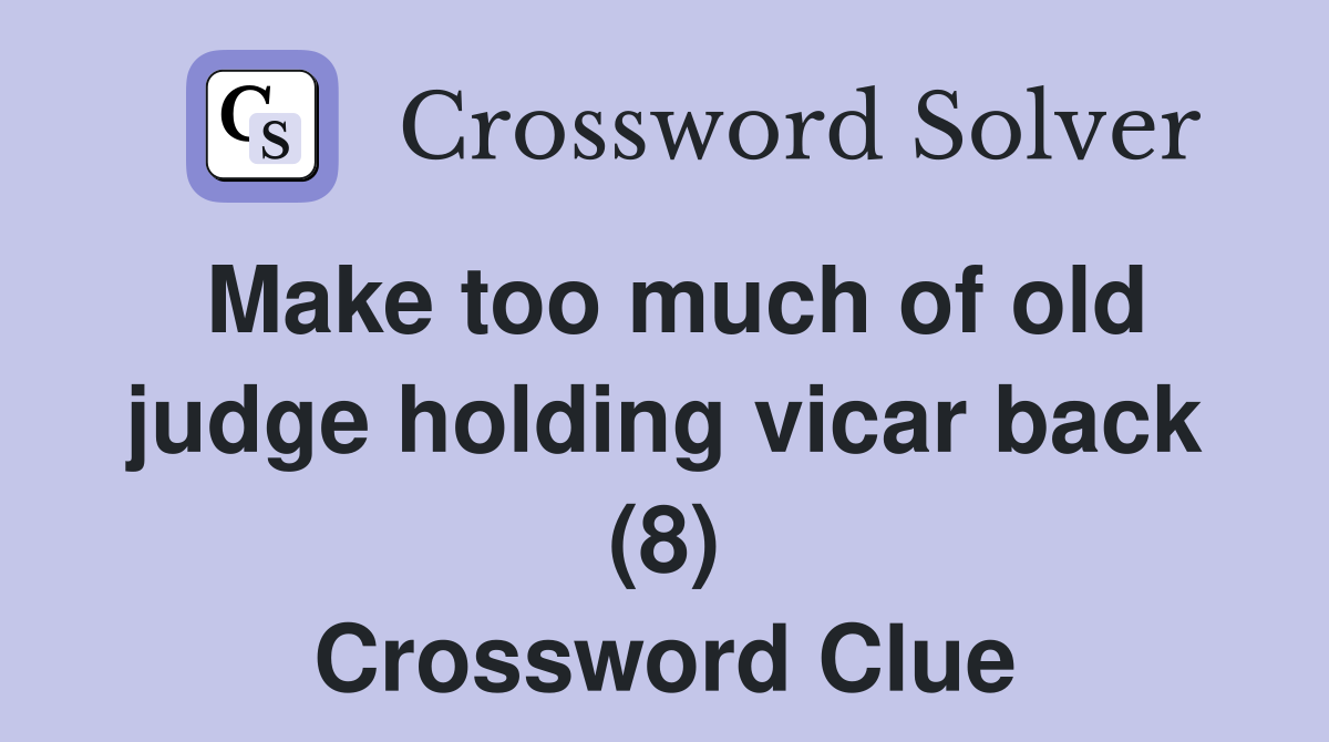 Make too much of old judge holding vicar back (8) Crossword Clue