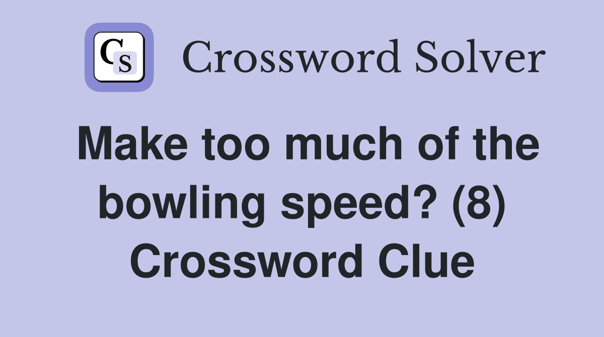 Make too much of the bowling speed? (8) Crossword Clue