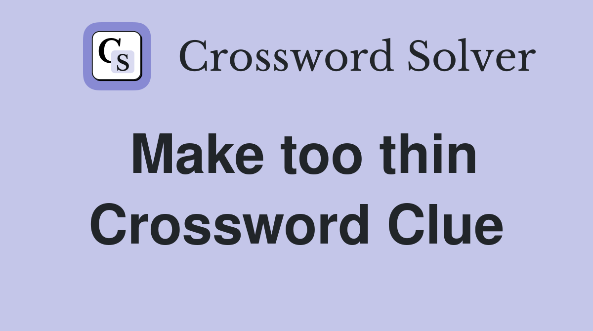 Make too thin Crossword Clue