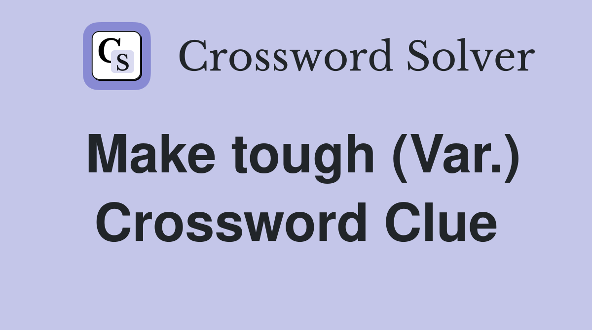 Make tough (Var.) Crossword Clue