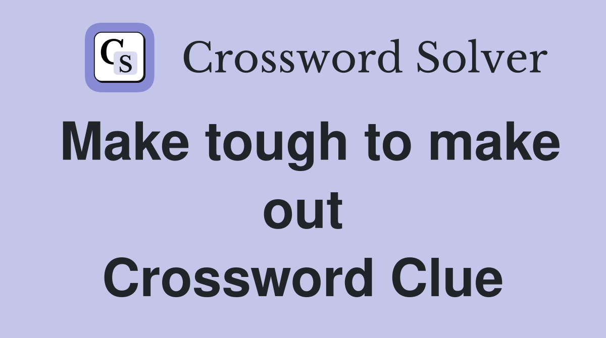 Make tough to make out Crossword Clue