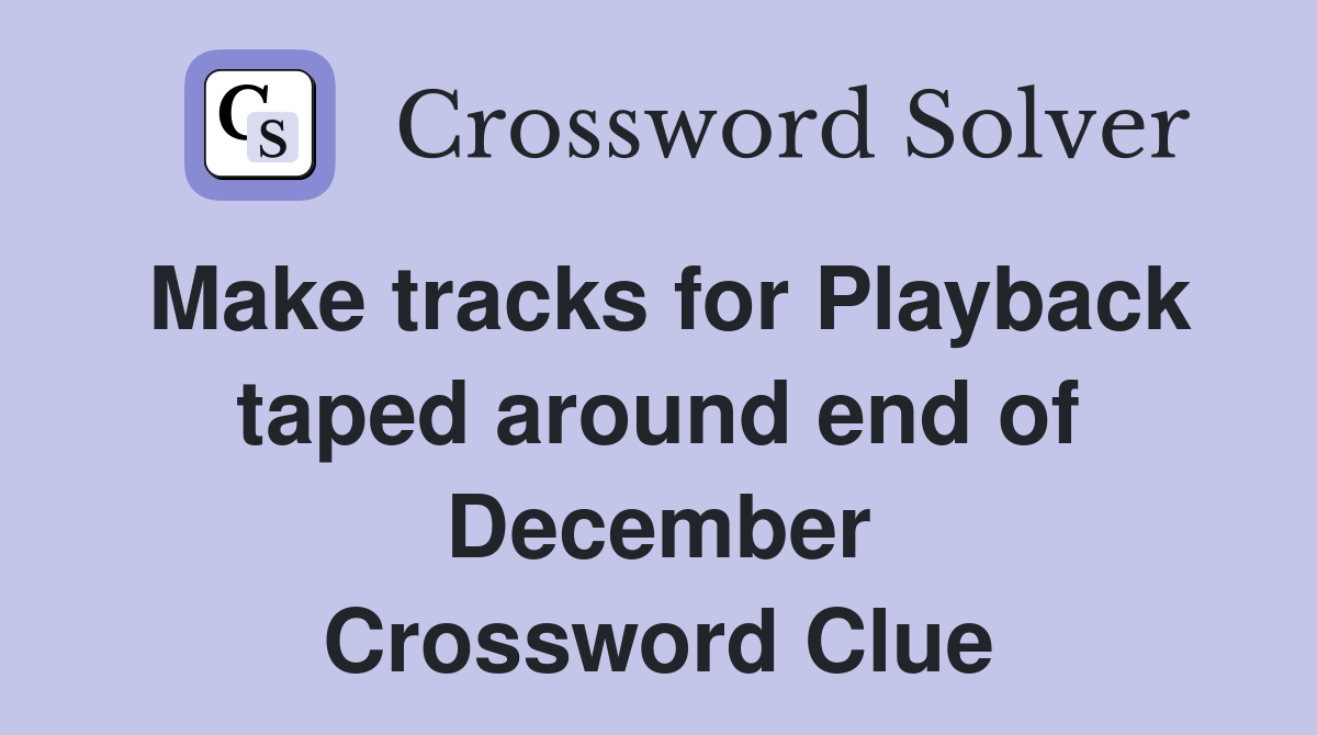Make tracks for Playback taped around end of December Crossword Clue
