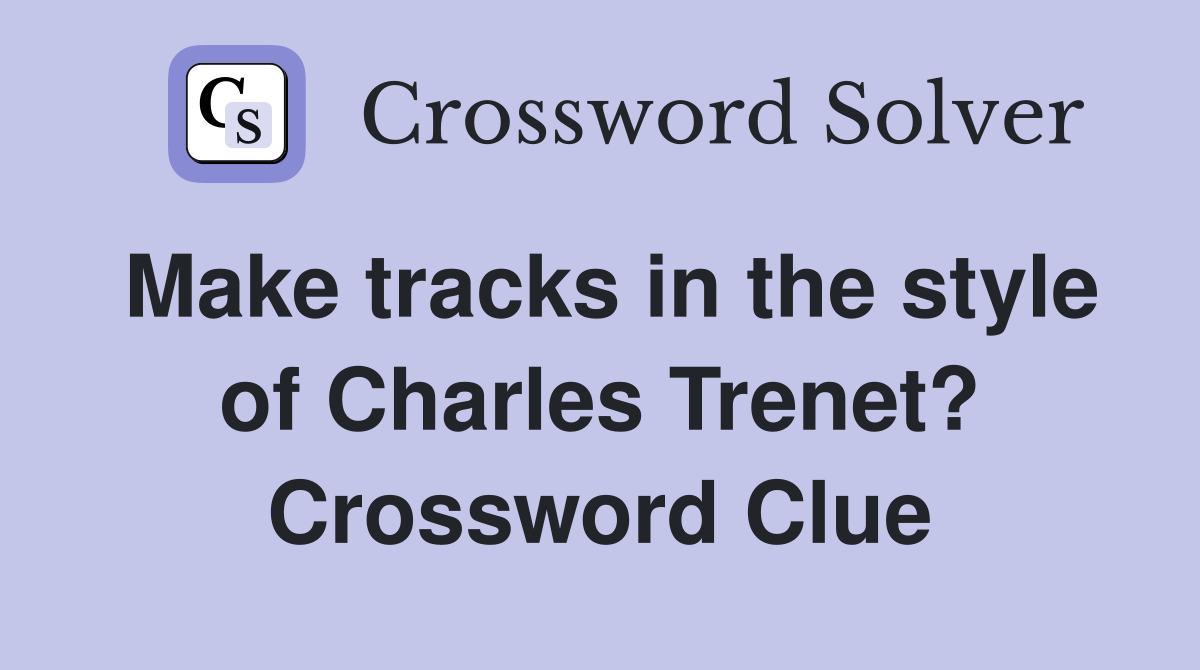 Make tracks in the style of Charles Trenet? Crossword Clue