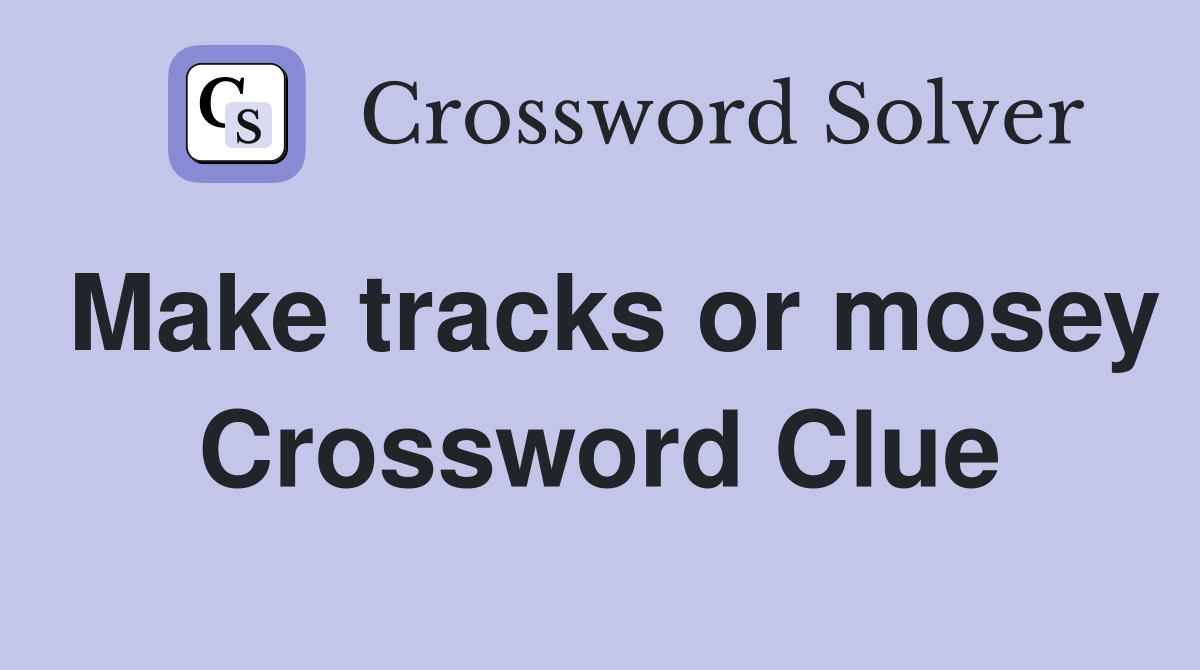 Make tracks or mosey Crossword Clue