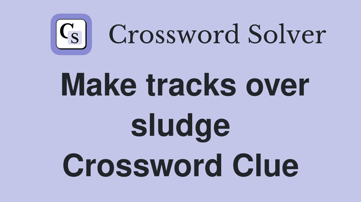 Make tracks over sludge Crossword Clue