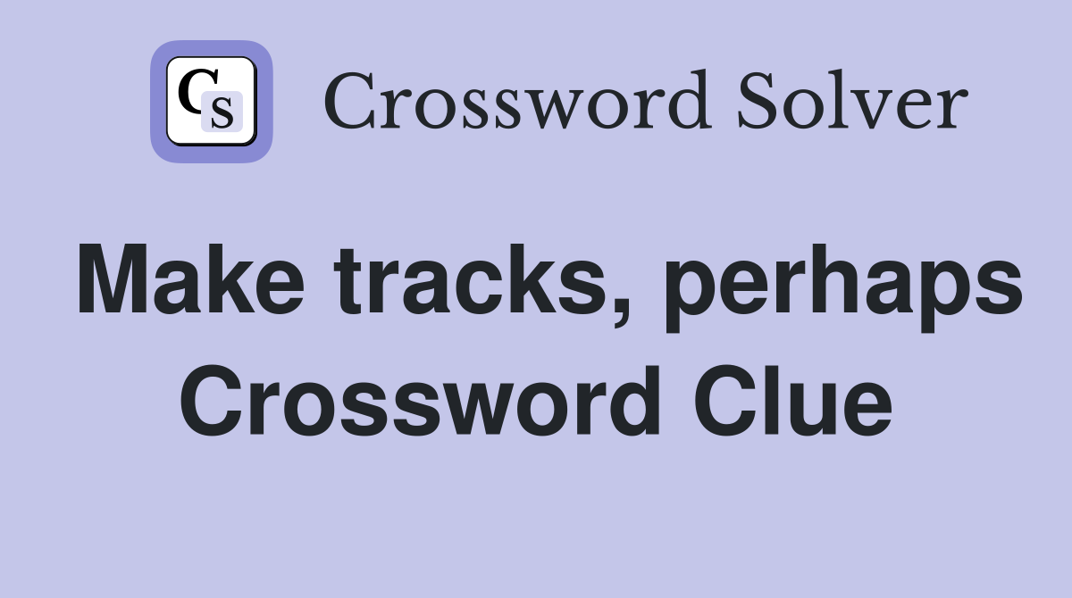 Make tracks, perhaps Crossword Clue