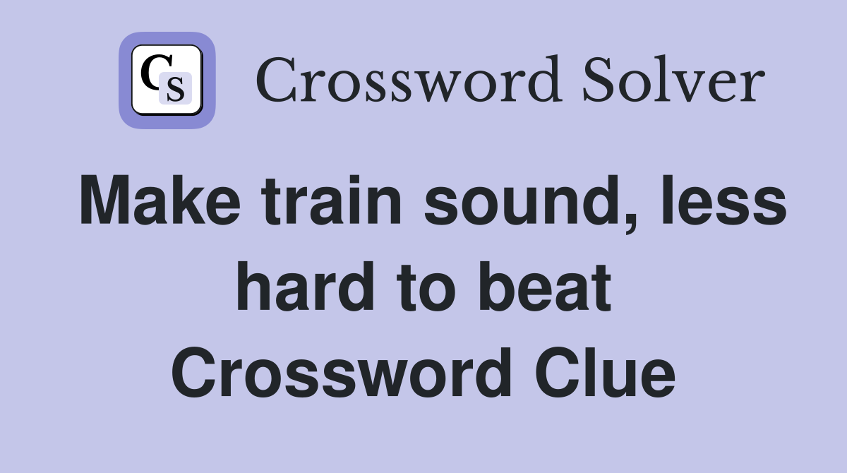 Make train sound, less hard to beat Crossword Clue