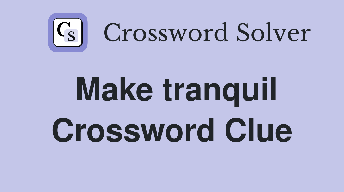 Make tranquil Crossword Clue
