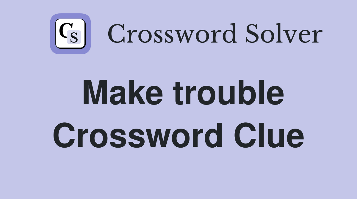 Make trouble Crossword Clue