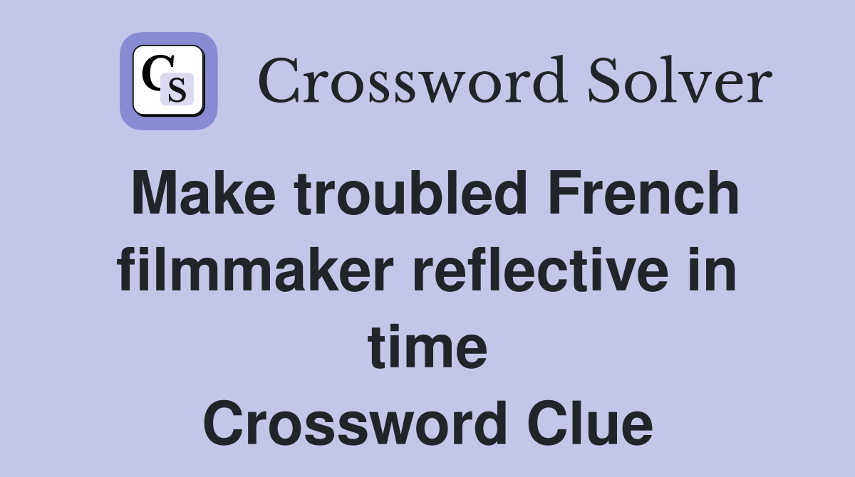 Make troubled French filmmaker reflective in time Crossword Clue