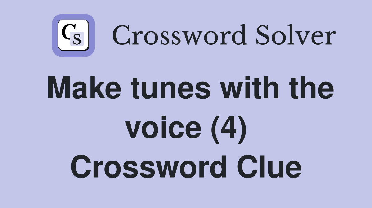 Make tunes with the voice (4) Crossword Clue