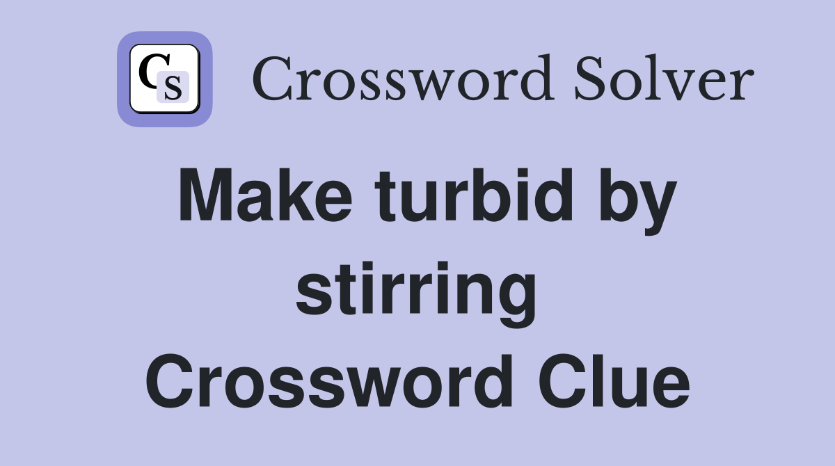 Make turbid by stirring Crossword Clue